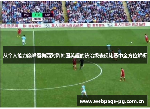 从个人能力巅峰看梅西对阵韩国英超的统治级表现比赛中全方位解析