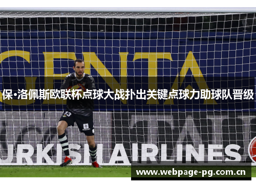 保·洛佩斯欧联杯点球大战扑出关键点球力助球队晋级